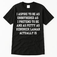 I Aspire To Be As Unbothered As I Pretend To Be And As Kendrick Lamar A Tall T-Shirt