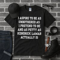 I Aspire To Be As Unbothered As I Pretend To Be And As Kendrick Lamar A Tall T-Shirt