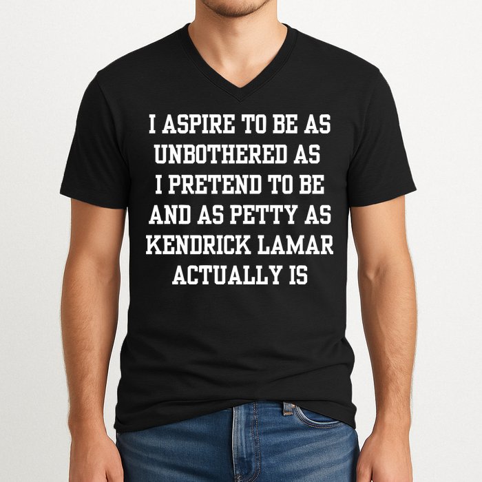 I Aspire To Be As Unbothered As I Pretend To Be And As Kendrick Lamar A V-Neck T-Shirt