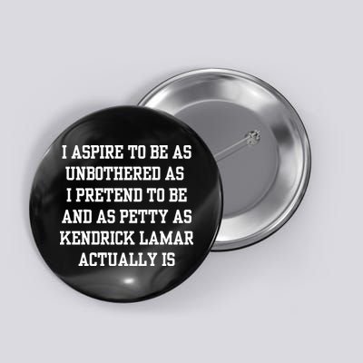 I Aspire To Be As Unbothered As I Pretend To Be And As Kendrick Lamar A Button