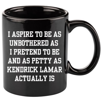 I Aspire To Be As Unbothered As I Pretend To Be And As Kendrick Lamar A 11oz C Handle Ceramic Mug