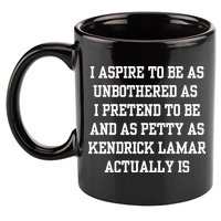 I Aspire To Be As Unbothered As I Pretend To Be And As Kendrick Lamar A 11oz C Handle Ceramic Mug