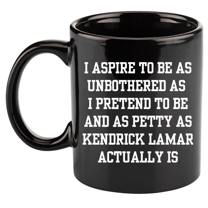 I Aspire To Be As Unbothered As I Pretend To Be And As Kendrick Lamar A 11oz C Handle Ceramic Mug