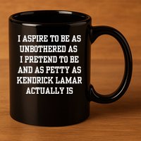 I Aspire To Be As Unbothered As I Pretend To Be And As Kendrick Lamar A 11oz C Handle Ceramic Mug