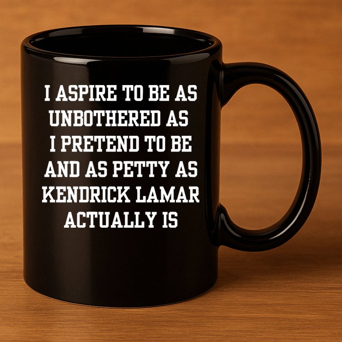 I Aspire To Be As Unbothered As I Pretend To Be And As Kendrick Lamar A 11oz C Handle Ceramic Mug