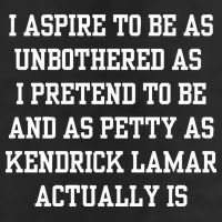 I Aspire To Be As Unbothered As I Pretend To Be And As Kendrick Lamar A Beanie