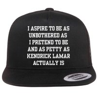I Aspire To Be As Unbothered As I Pretend To Be And As Kendrick Lamar A Flatbill Hat