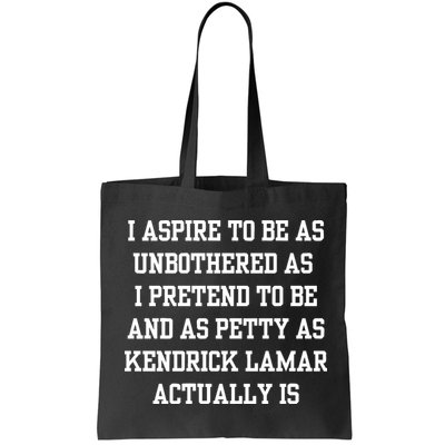 I Aspire To Be As Unbothered As I Pretend To Be And As Kendrick Lamar A Bag