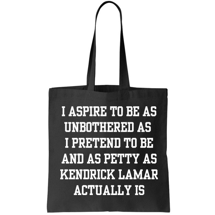I Aspire To Be As Unbothered As I Pretend To Be And As Kendrick Lamar A Bag