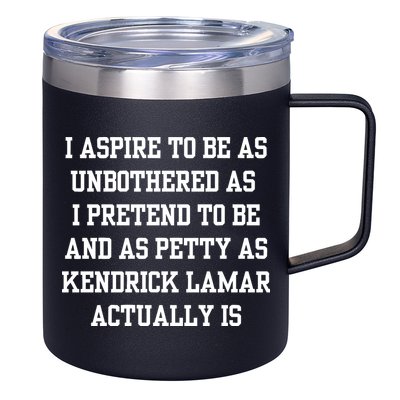 I Aspire To Be As Unbothered As I Pretend To Be And As Kendrick Lamar A 12oz Stainless Steel Coffee Mug