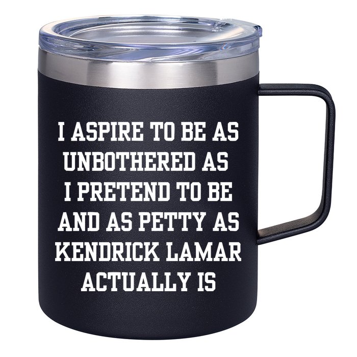 I Aspire To Be As Unbothered As I Pretend To Be And As Kendrick Lamar A 12oz Stainless Steel Coffee Mug