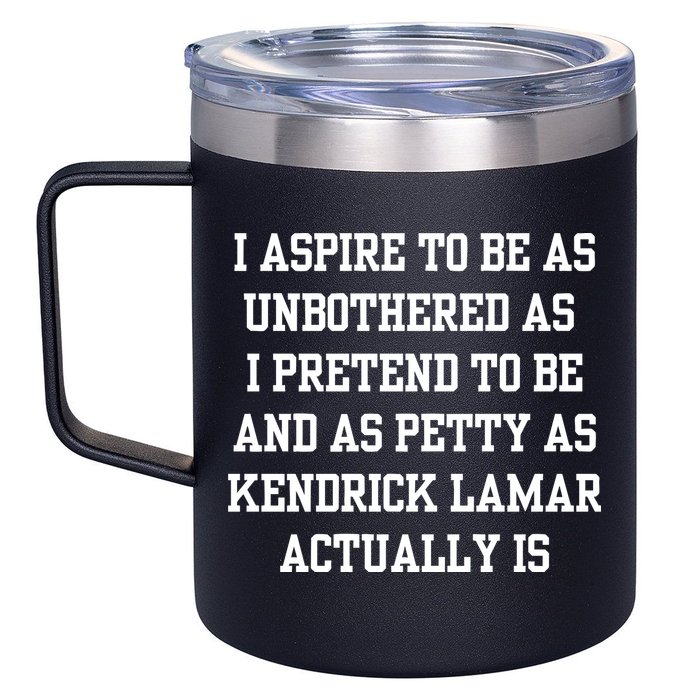I Aspire To Be As Unbothered As I Pretend To Be And As Kendrick Lamar A 12oz Stainless Steel Coffee Mug