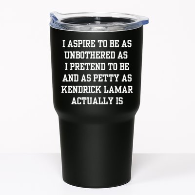 I Aspire To Be As Unbothered As I Pretend To Be And As Kendrick Lamar A Tumbler