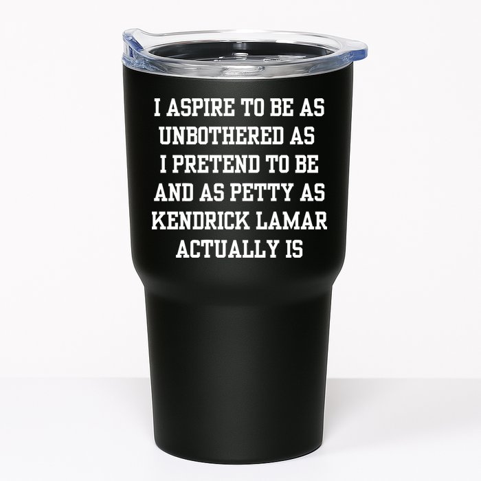 I Aspire To Be As Unbothered As I Pretend To Be And As Kendrick Lamar A Tumbler