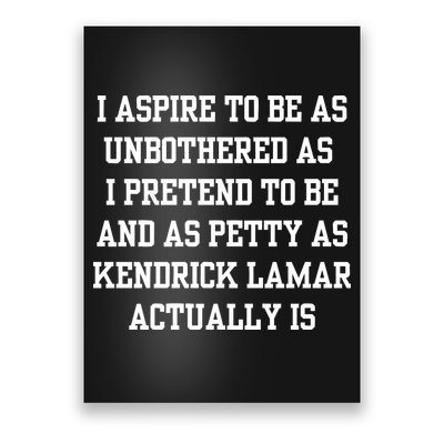 I Aspire To Be As Unbothered As I Pretend To Be And As Kendrick Lamar A Poster
