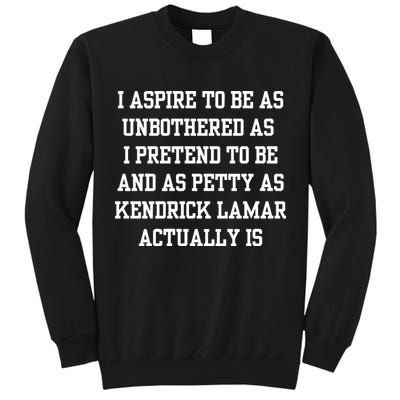 I Aspire To Be As Unbothered As I Pretend To Be And As Kendrick Lamar A Tall Sweatshirt