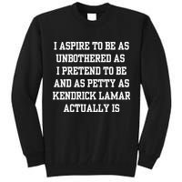 I Aspire To Be As Unbothered As I Pretend To Be And As Kendrick Lamar A Tall Sweatshirt