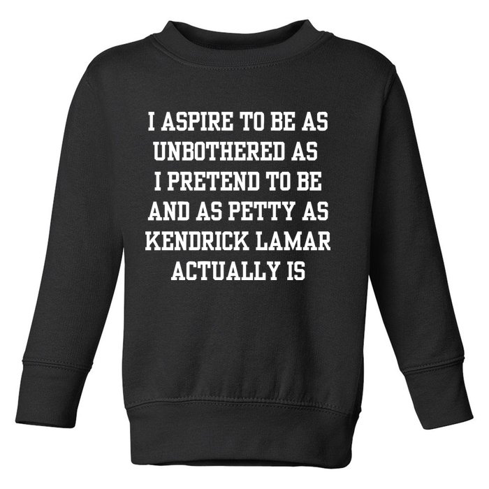 I Aspire To Be As Unbothered As I Pretend To Be And As Kendrick Lamar A Toddler Sweatshirt