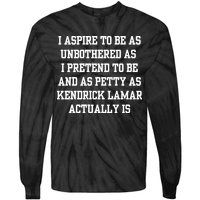 I Aspire To Be As Unbothered As I Pretend To Be And As Kendrick Lamar A Tie-Dye Long Sleeve Shirt