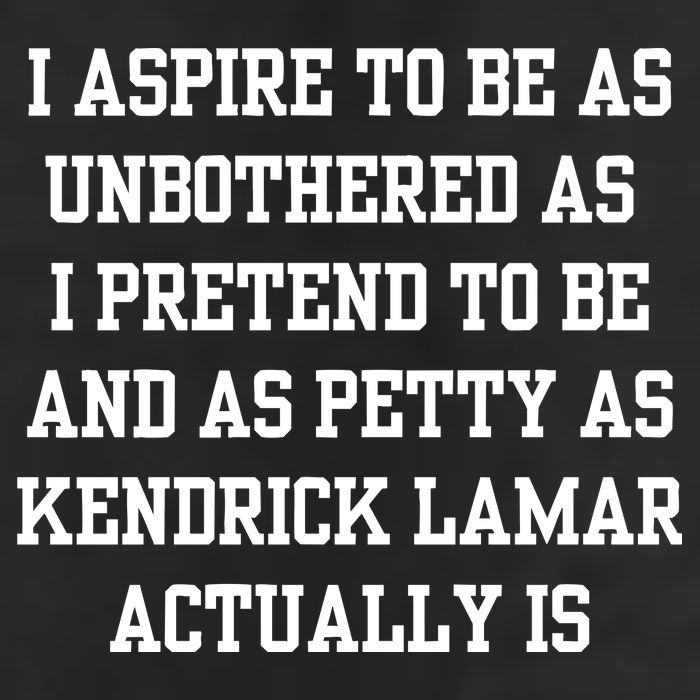 I Aspire To Be As Unbothered As I Pretend To Be And As Kendrick Lamar A Trucker Hat