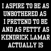 I Aspire To Be As Unbothered As I Pretend To Be And As Kendrick Lamar A Tank Top