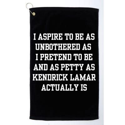 I Aspire To Be As Unbothered As I Pretend To Be And As Kendrick Lamar A Golf Towel