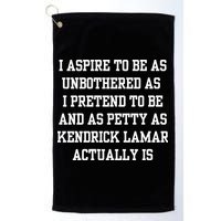 I Aspire To Be As Unbothered As I Pretend To Be And As Kendrick Lamar A Golf Towel