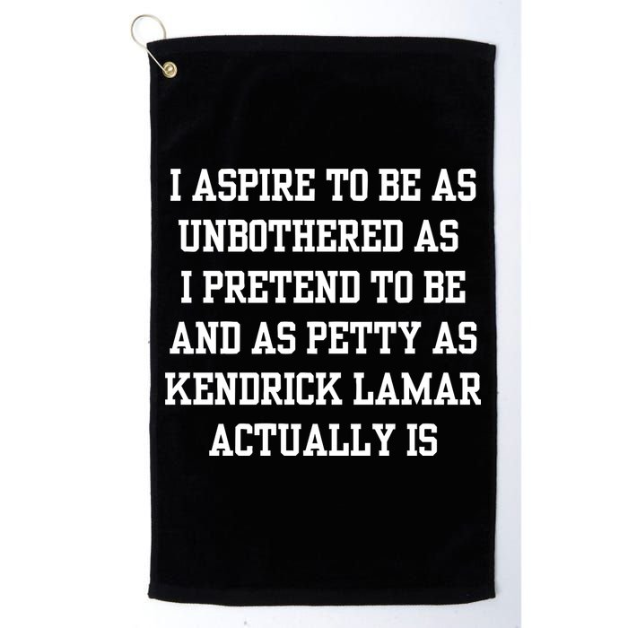 I Aspire To Be As Unbothered As I Pretend To Be And As Kendrick Lamar A Golf Towel