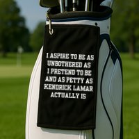 I Aspire To Be As Unbothered As I Pretend To Be And As Kendrick Lamar A Golf Towel