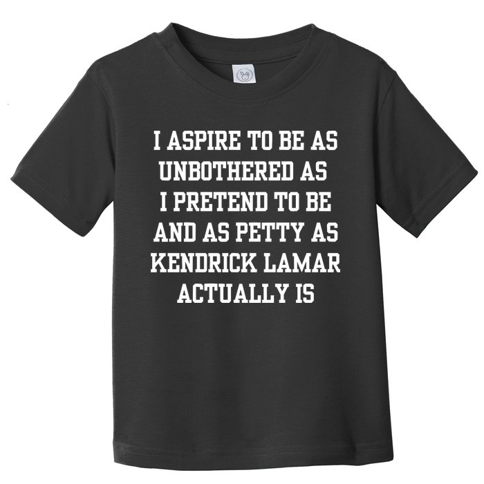 I Aspire To Be As Unbothered As I Pretend To Be And As Kendrick Lamar A Toddler T-Shirt