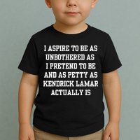 I Aspire To Be As Unbothered As I Pretend To Be And As Kendrick Lamar A Toddler T-Shirt