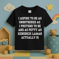 I Aspire To Be As Unbothered As I Pretend To Be And As Kendrick Lamar A Toddler T-Shirt