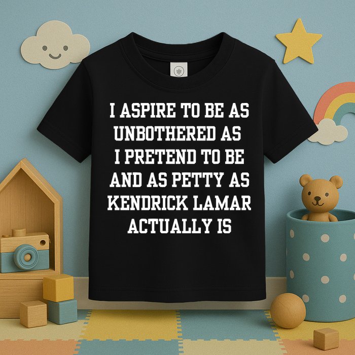 I Aspire To Be As Unbothered As I Pretend To Be And As Kendrick Lamar A Toddler T-Shirt