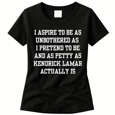 I Aspire To Be As Unbothered As I Pretend To Be And As Kendrick Lamar A Womens T-Shirt