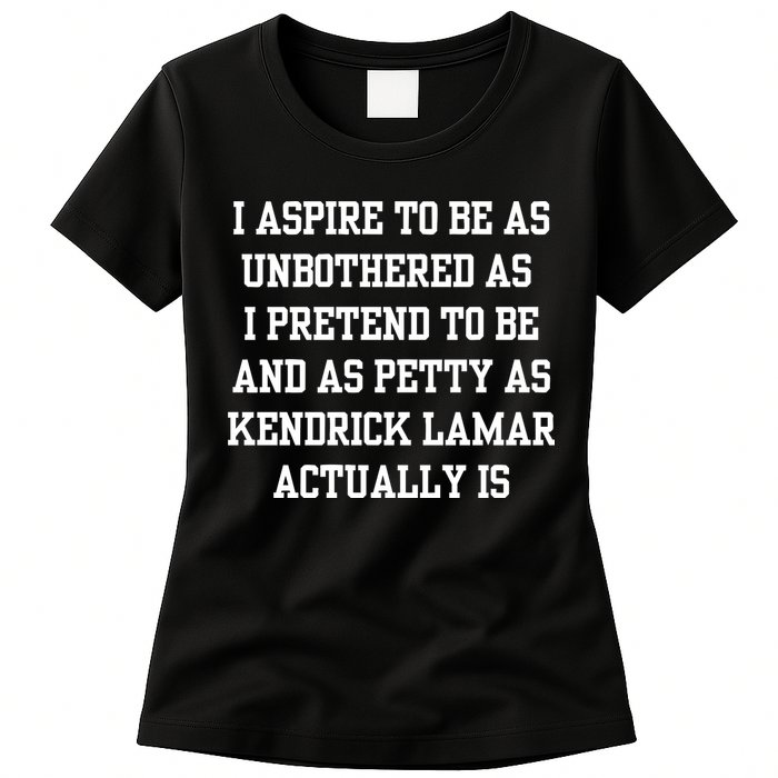 I Aspire To Be As Unbothered As I Pretend To Be And As Kendrick Lamar A Womens T-Shirt