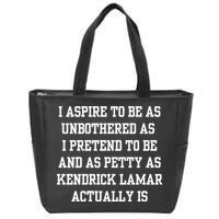 I Aspire To Be As Unbothered As I Pretend To Be And As Kendrick Lamar A Zip Tote Bag