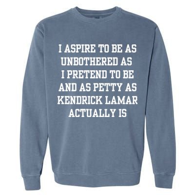 I Aspire To Be As Unbothered As I Pretend To Be And As Kendrick Lamar A Garment-Dyed Sweatshirt
