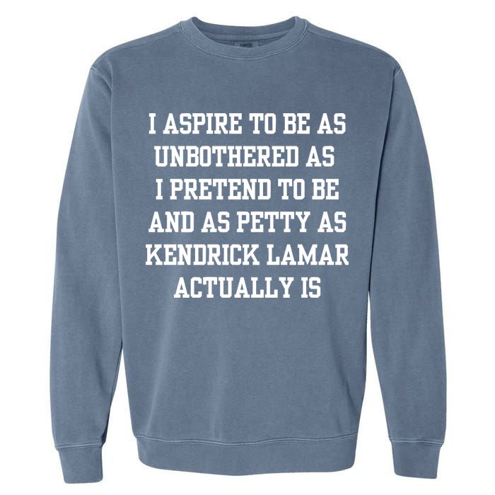 I Aspire To Be As Unbothered As I Pretend To Be And As Kendrick Lamar A Garment-Dyed Sweatshirt