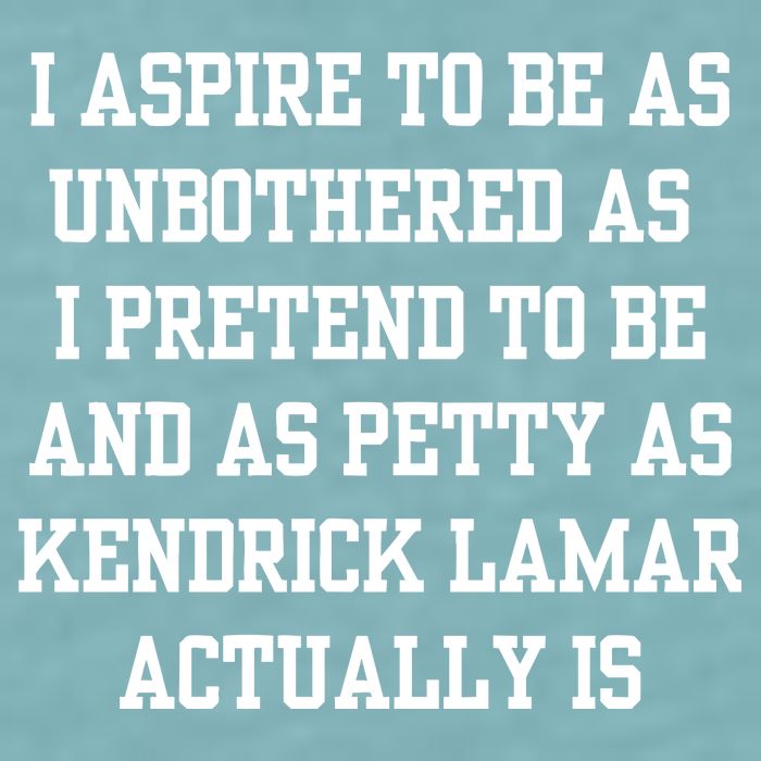 I Aspire To Be As Unbothered As I Pretend To Be And As Kendrick Lamar A Sueded Cloud Jersey T-Shirt