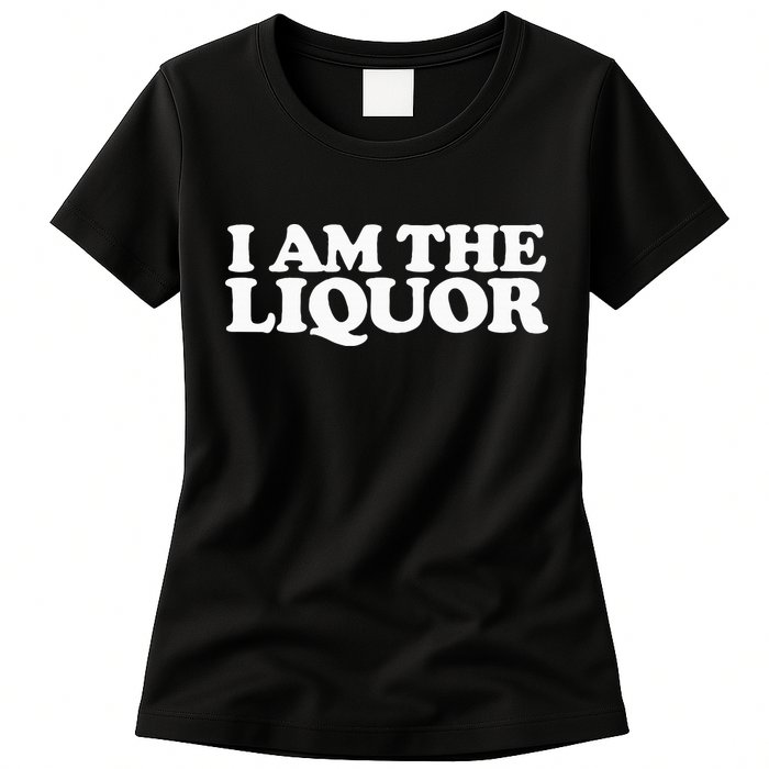 I Am The Liquor Womens T-Shirt