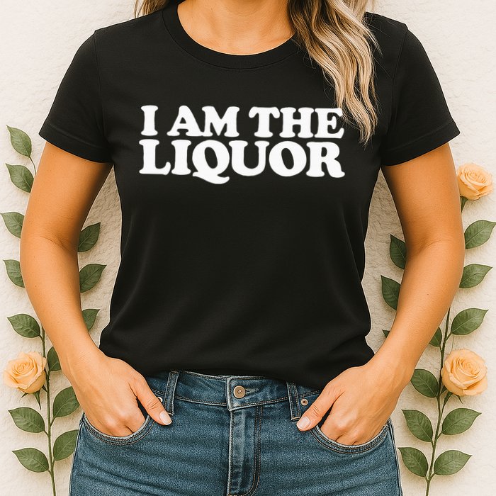 I Am The Liquor Womens T-Shirt
