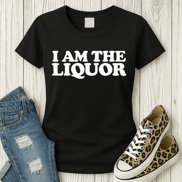 I Am The Liquor Womens T-Shirt