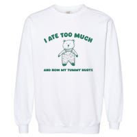 I Ate Too Much And My Tummy Hurts Garment-Dyed Sweatshirt