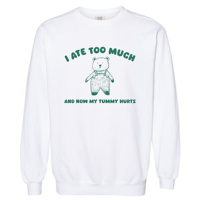 I Ate Too Much And My Tummy Hurts Garment-Dyed Sweatshirt