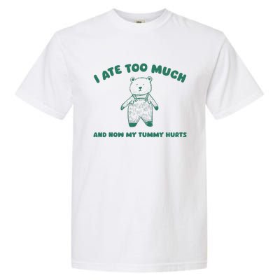 I Ate Too Much And My Tummy Hurts Garment-Dyed Heavyweight T-Shirt