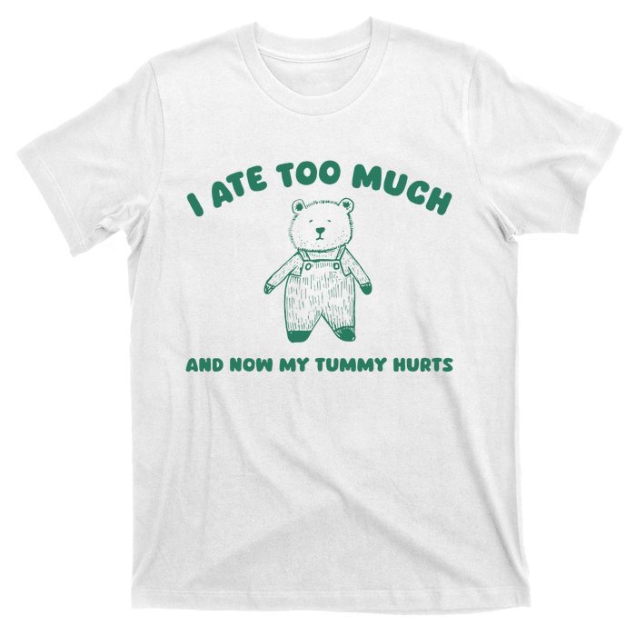 I Ate Too Much And My Tummy Hurts T-Shirt