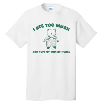 I Ate Too Much And My Tummy Hurts Tall T-Shirt