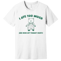 I Ate Too Much And My Tummy Hurts Premium T-Shirt