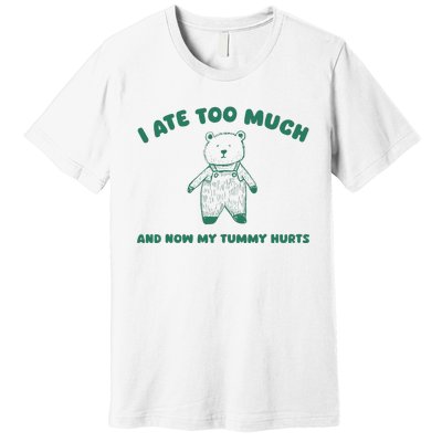 I Ate Too Much And My Tummy Hurts Premium T-Shirt