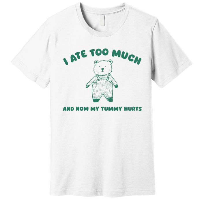 I Ate Too Much And My Tummy Hurts Premium T-Shirt